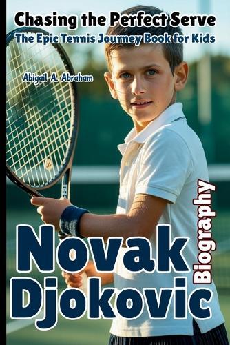 Novak Djokovic: Chasing the Perfect Serve - The Epic Tennis Journey Book for Kids