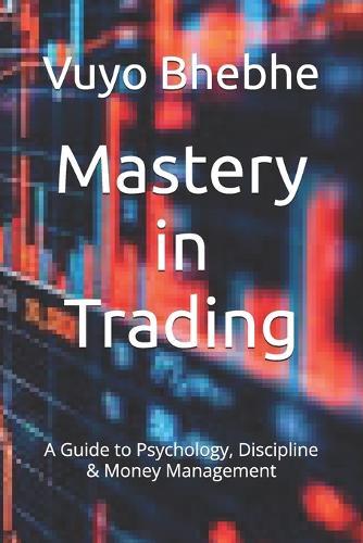 Mastery in Trading: A Guide to Psychology, Discipline & Money Management