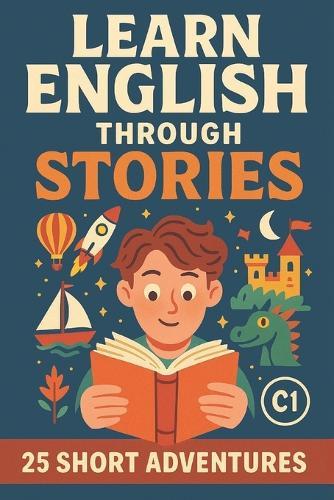 Learn English Through Stories: 25 Short Adventures for C1 Learners: Advanced English Reading Practice with Real Vocabulary, Grammar Boosts, and Fluency Challenges