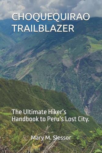 Choquequirao Trailblazer: The Ultimate Hiker's Handbook to Peru's Lost City.