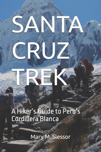 Santa Cruz Trek: A Hiker's Guide to Peru's Cordillera Blanca