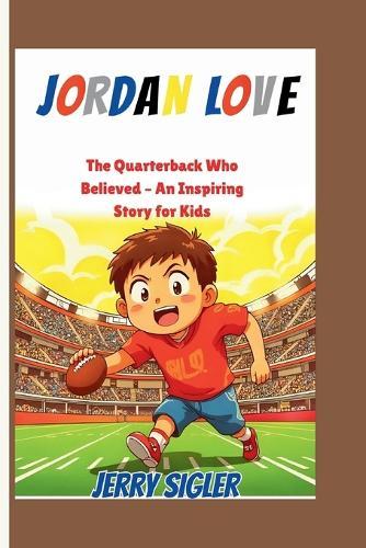 Jordan Love: The Quarterback Who Believed - An Inspiring Story for Kids