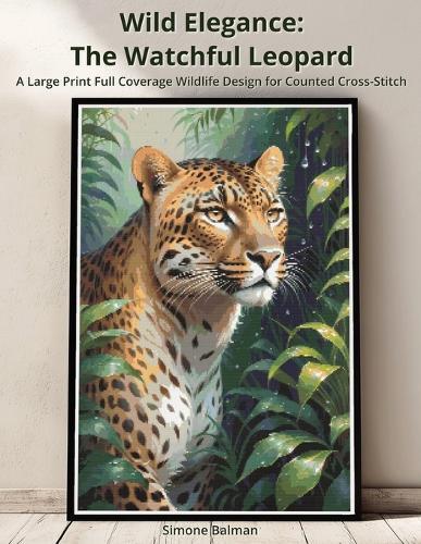 Wild Elegance - The Watchful Leopard: A Large Print Full Coverage Wildlife Design for Counted Cross-Stitch