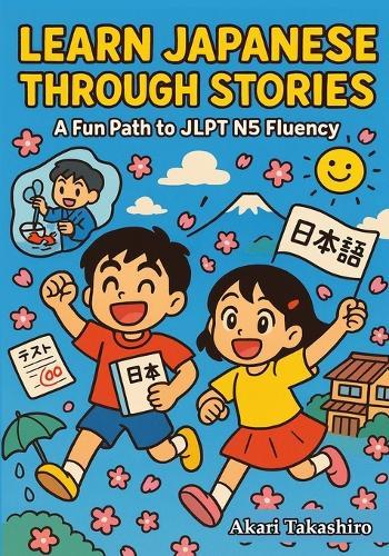 Learn Japanese Through Stories: A Fun Path to JLPT N5 Fluency: Bilingual Tales with Vocabulary Lists, Grammar Tips, and Quizzes Perfect for Beginners & Self-Study