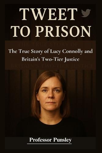 Tweet to Prison: The True Story of Lucy Connolly and Britain's Two-Tier Justice