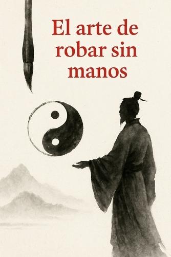 El arte de robar sin manos: Estrategia y sabiduría en los clásicos chinos
