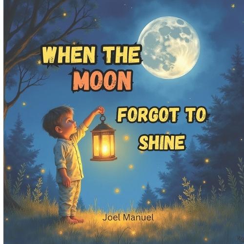 When the Moon forgot to Shine: A Magical Bedtime Tale of Courage and Ligh