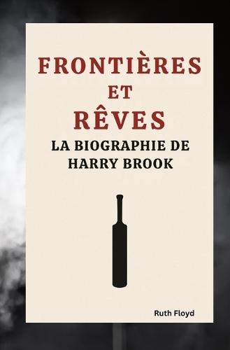 Frontières Et Rêves: La Biographie de Harry Brook