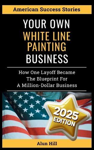 Your Own White Line Painting Business: How One Layoff Became the Blueprint for a Million-Dollar Business