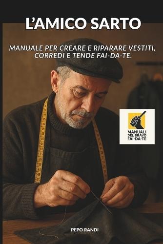 L'Amico Sarto: Manuale per creare e riparare vestiti, corredi e tende Fai-da-te.