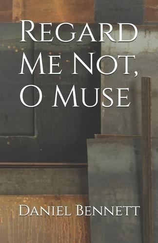 Regard Me Not, O Muse