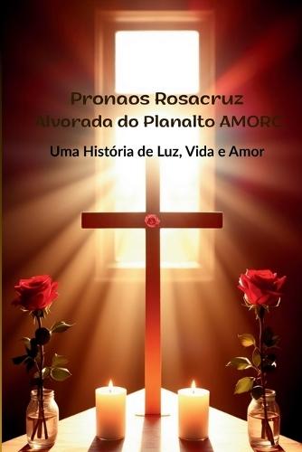 Pronaos Rosacruz Alvorada do Planalto AMORC: Uma História de Luz, Vida e Amor