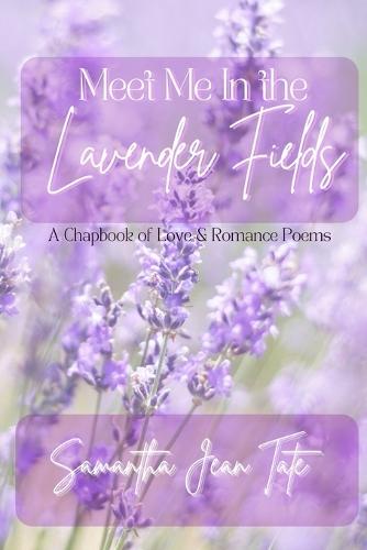 Meet Me In the Lavender Fields: A Chapbook of Love & Romance Poems