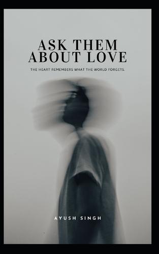 Ask Them About Love: The heart remembers what the world forgets.
