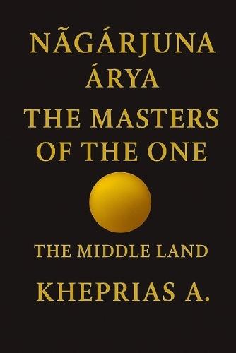 Ārya Nāgārjuna The Masters of the One: The Middle Land