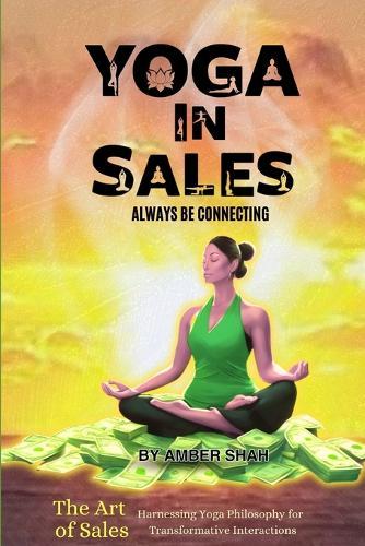 Yoga in Sales: Always Be Connecting (The Art of Selling: Harnessing Yoga Philosophy for Transformative Sales Interactions)
