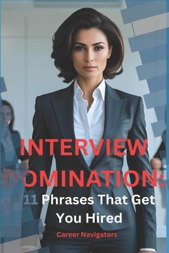 Interview Domination: : 11 Phrases That Get You Hired
