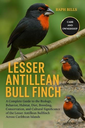 Lesser Antillean Bull Finch: A Complete Guide to the Biology, Behavior, Habitat, Diet, Breeding, Conservation, and Cultural Significance of the Lesser Antillean Bullfinch Across Caribbean Islands