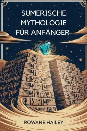 Sumerische Mythologie Für Anfänger: Entdecken Sie Die Heiligen Legenden Von Inanna, Gilgamesh Und Den Alten Göttern