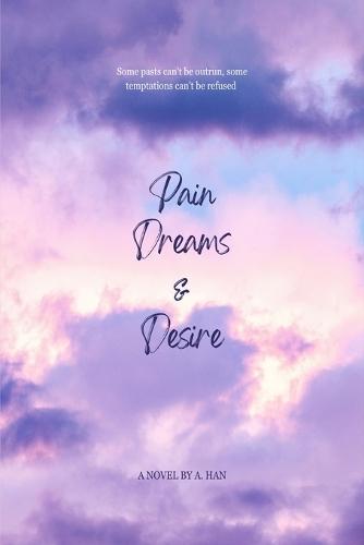 Pain, Dreams & Desire: Some pasts can't be outrun, some temptations can't be refused