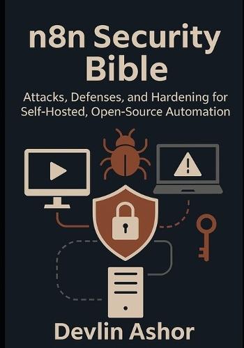 n8n Security Bible: Attacks, Defenses, and Hardening for Self-Hosted, Open-Source Automation