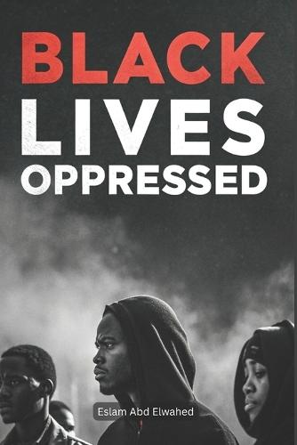 Black Lives Oppressed: 100 True Stories of Racism, Injustice, and the Struggle for Equality