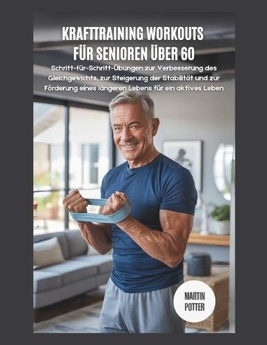 Krafttraining Workouts Für Senioren Über 60: Übungen zur Verbesserung des Gleichgewichts, zur Steigerung der Stabilität und zur Förderung eines längeren Lebens für ein aktives Leben