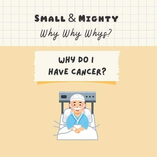 Small & Mighty Why Why Whys: Why Do I Have Cancer?
