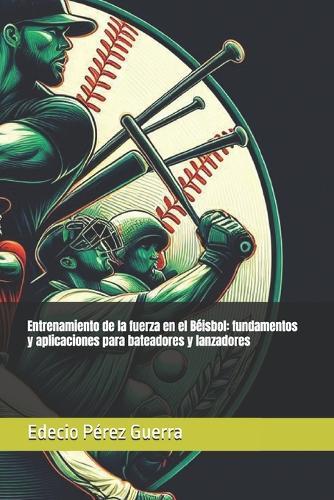 Entrenamiento de la fuerza en el Béisbol: fundamentos y aplicaciones para bateadores y lanzadores