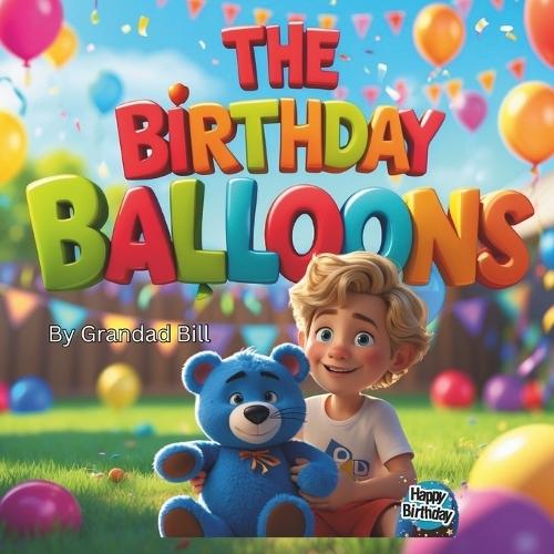 The Birthday Balloons: The Adventures of Blue Ted: A heartwarming tale of friendship, fun and a teddy bear's big adventure.