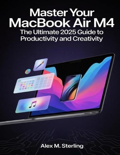Master Your MacBook Air M4: The Ultimate 2025 Guide to Productivity and Creativity