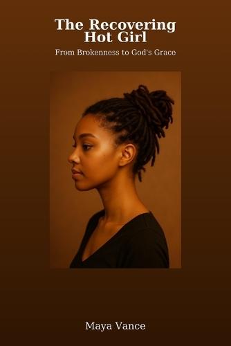 The Recovering Hot Girl: From Brokenness to God's Grace