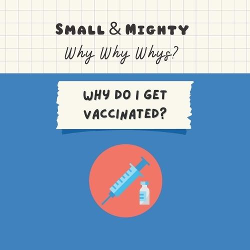 Small & Mighty Why Why Whys: Why Do I Get Vaccinated?