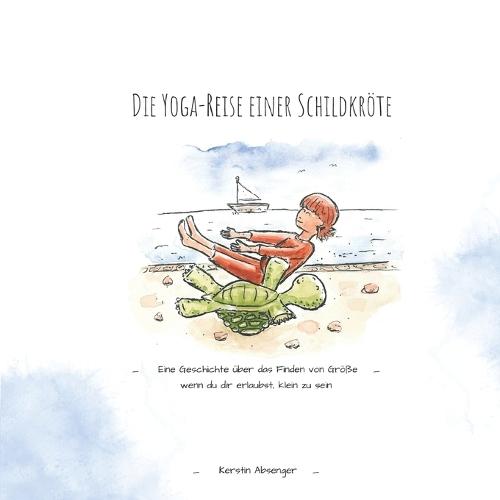 Die Yoga-Reise einer Schildkröte: Eine Geschichte über das Finden von Größe wenn man sich erlaubt, klein zu sein