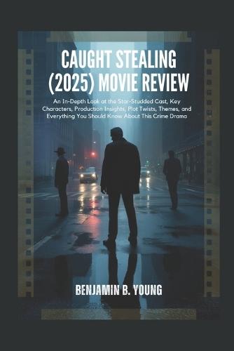 Caught Stealing (2025) Movie Review: An In-Depth Look at the Star-Studded Cast, Key Characters, Production Insights, Plot Twists, Themes, and Everything You Should Know About This Crime Drama