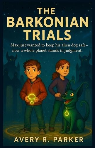 The Barkonian Trials: Max just wanted to keep his alien dog safe-now a whole planet stands in judgment