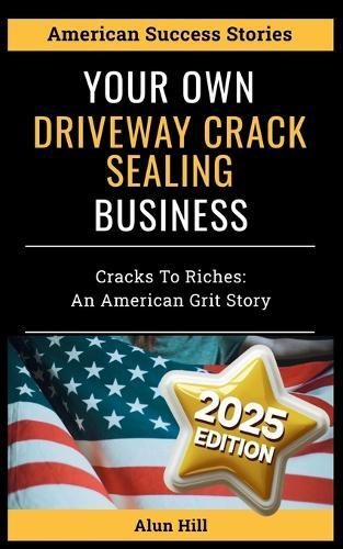 Your Own Driveway Crack Sealing Business: Cracks to Riches: An American Grit Story