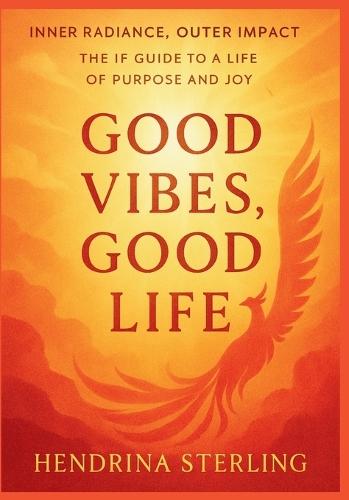 Good Vibes Good Life: Inner Radiance, Outer Impact: From Survival to Overflow with the IF Method