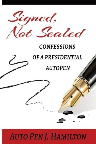Signed, Not Sealed: Confessions of a Presidential AutoPen