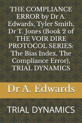 THE COMPLIANCE ERROR by Dr A. Edwards, Tyler Smith, Dr T. Jones (Book 2 of THE VOIR DIRE PROTOCOL SERIES: The Bias Index, The Compliance Error), TRIAL DYNAMICS: TRIAL DYNAMICS