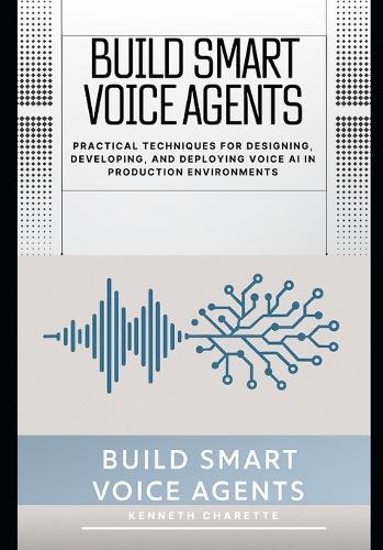 Build Smart Voice Agents: Practical Techniques for Designing, Developing, and Deploying Voice AI in Production Environments