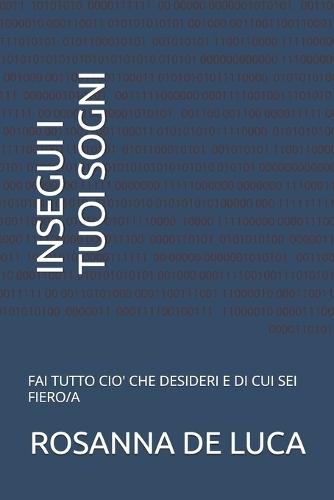Insegui I Tuoi Sogni: Fai Tutto Cio' Che Desideri E Di Cui SEI Fiero/A