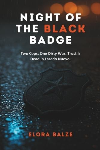 Night of the Black Badge: Two Cops. One Dirty War. Trust Is Dead in Laredo Nuevo.
