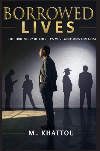 Borrowed Lives: The Story of America's Most Audacious Con Artist