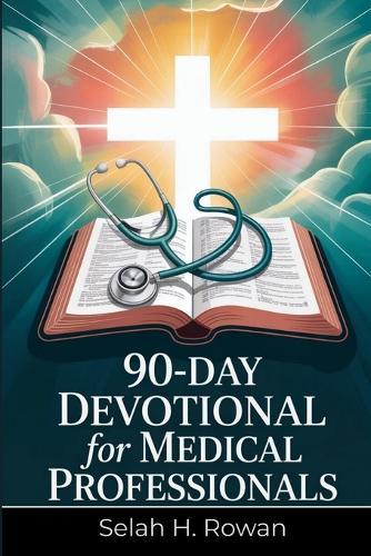 90-Day Devotional for Medical Professionals: Daily Scripture Reflections and Prayers to Beat Burnout, Restore Peace, and Strengthen Faith in Just 10 Minutes a Day