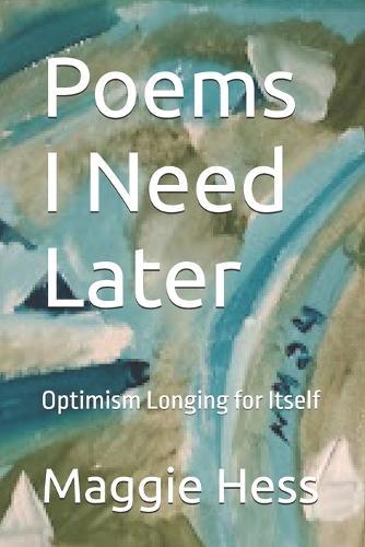 Poems I Need Later: Optimism Longing for Itself