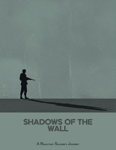 Shadows Of The Wall: A Reluctant Soldier'S Journey