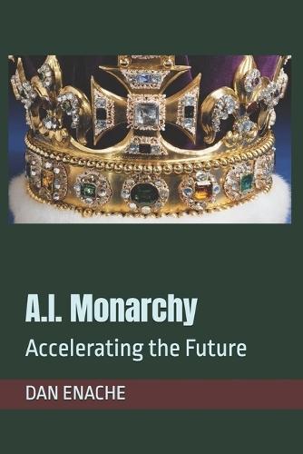 A.I. Monarchy: Accelerating the Future