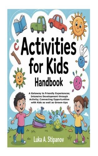 Activities for Kids Handbook: A Gateway to Friendly Experiences; Intensive Development through Activity; Connecting Opportunities with Kids as well as Grown-Ups