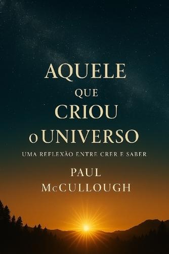 Aquele Que Criou o Universo: Uma Reflexão Entre o Crer e o Saber